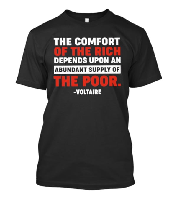 Voltaire The Comfort Of The Rich Abundant Supply Of The Poor T-Shirt