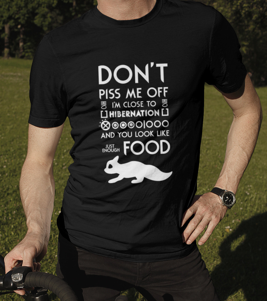 Don’t Piss Me Off I’m Close To Hibernation You Look Like Food T-Shirt