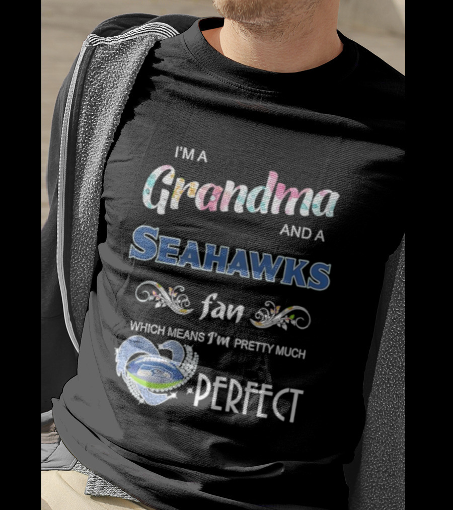 I’m A Grandma And A Seahawks Fan Which Means I’m Pretty Much Perfect T-Shirt