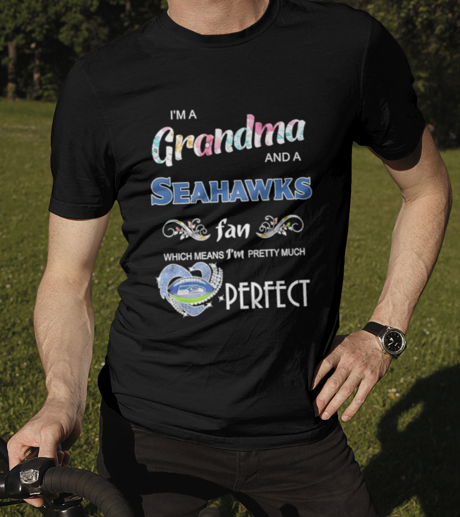 I’m A Grandma And A Seahawks Fan Which Means I’m Pretty Much Perfect T-Shirt
