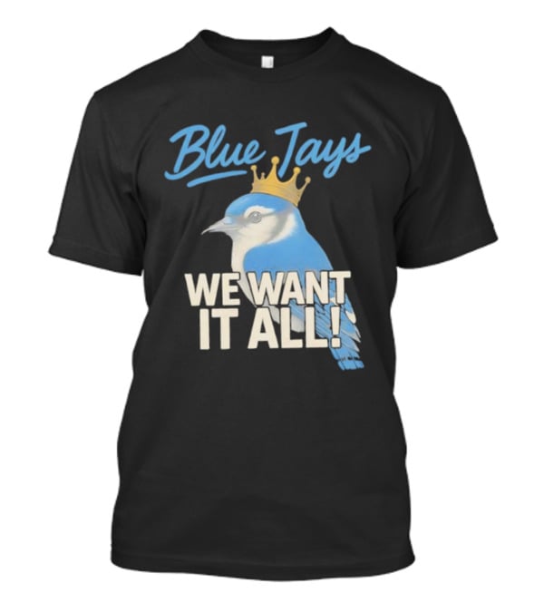 Blue Jays Crowned Bird We Want It All T-Shirt