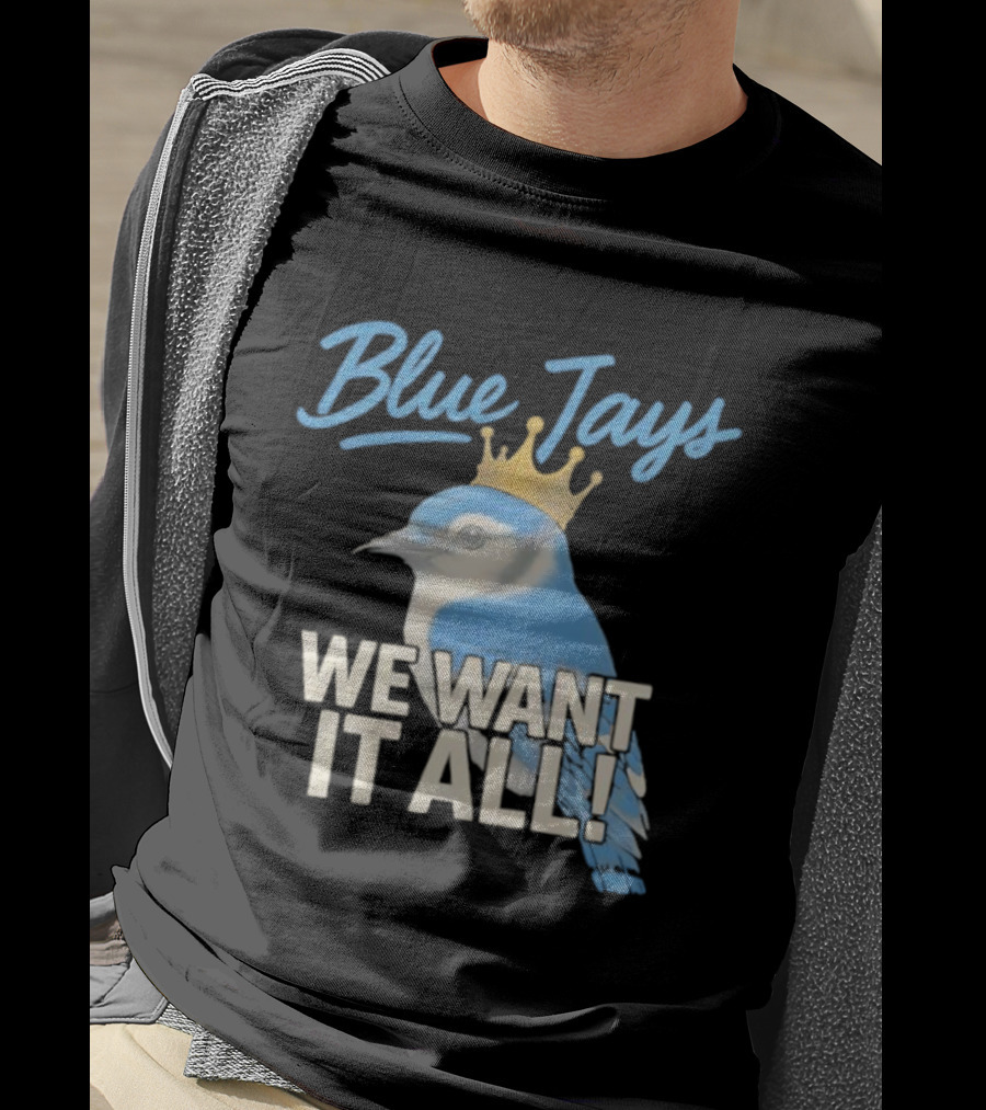 Blue Jays Crowned Bird We Want It All T-Shirt