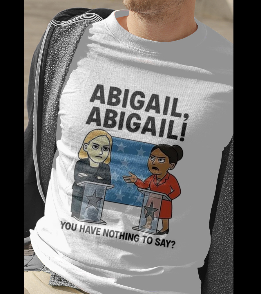 Abigail You Have Nothing To Say Political Debate Cartoon T-Shirt