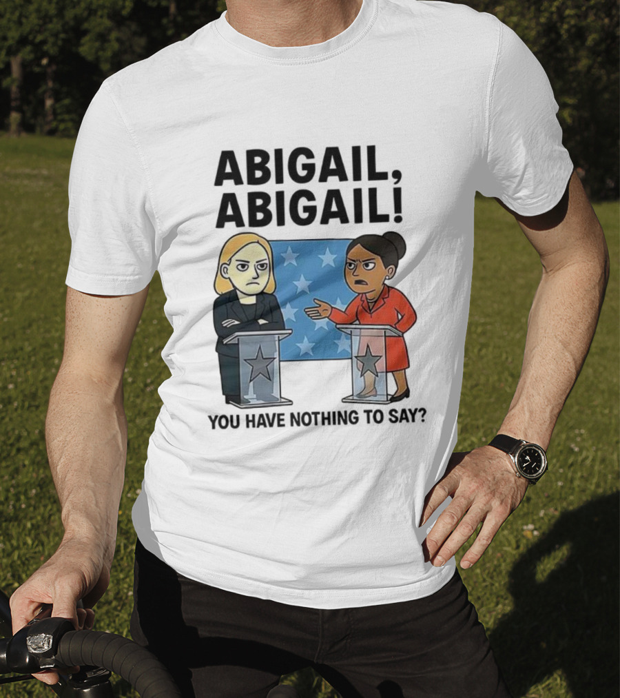 Abigail You Have Nothing To Say Political Debate Cartoon T-Shirt