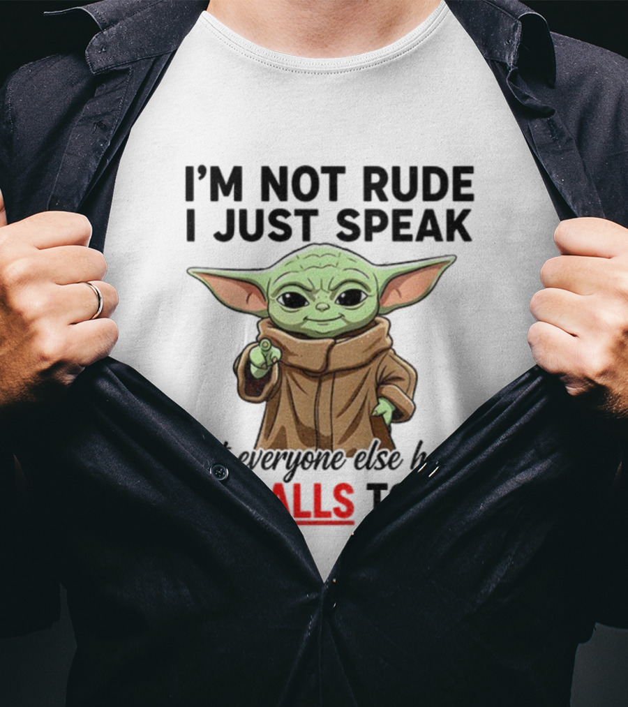 I'm Not Rude I Just Speak What Everyone Else Hasn't The Balls To Say Baby Yoda T-Shirt