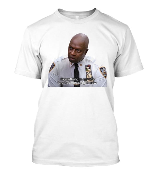 Everything In My Life Is A Hot Mess Right Now Police Department Uniformmed Person T-Shirt