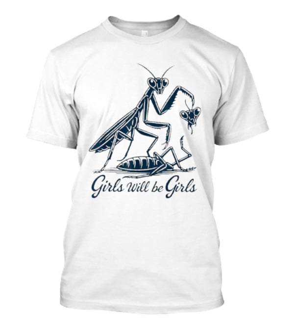 Girls Will Be Girls Praying Mantis Humor T-Shirt