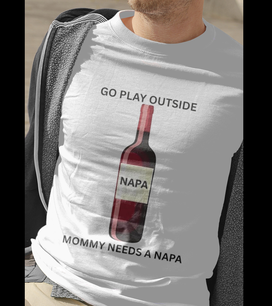 Go Play Outside Mommy Needs A Napa Wine Bottle T-Shirt