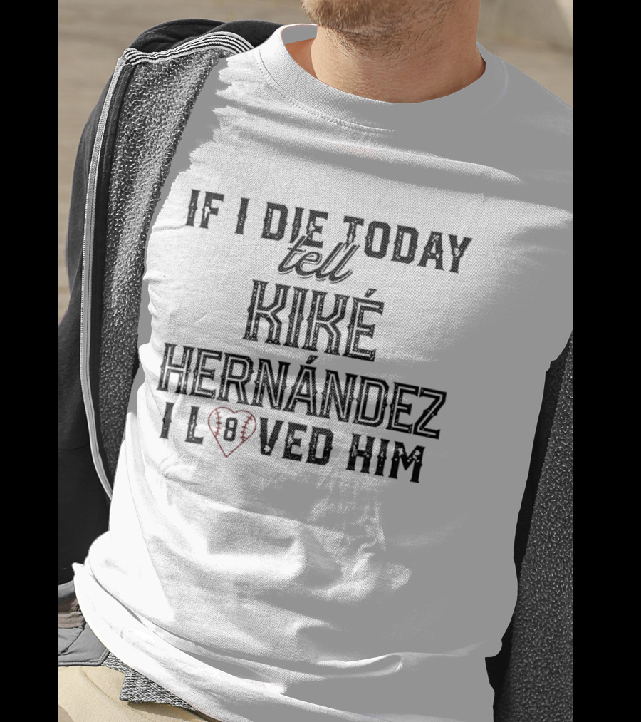 If I Die Today Tell Kiké Hernández I Loved Him Baseball Heart T-Shirt