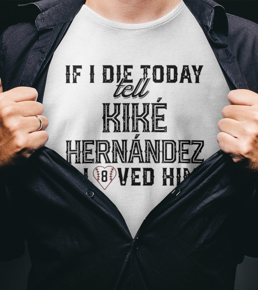 If I Die Today Tell Kiké Hernández I Loved Him Baseball Heart T-Shirt