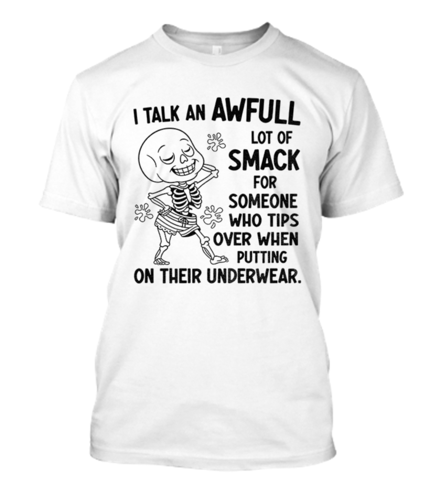 I Talk An Awful Lot Of Smack For Someone Who Tips Over When Putting On Their Underwear T-Shirt