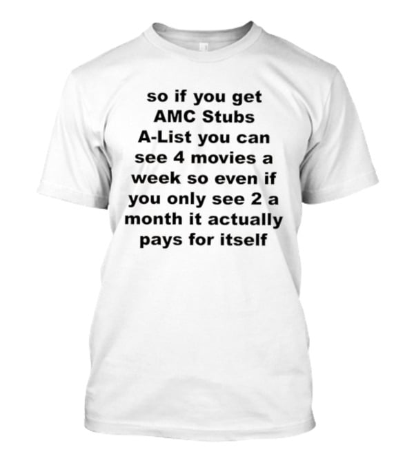 AMC Stubs A-List See 4 Movies A Week Value Pays For Itself T-Shirt