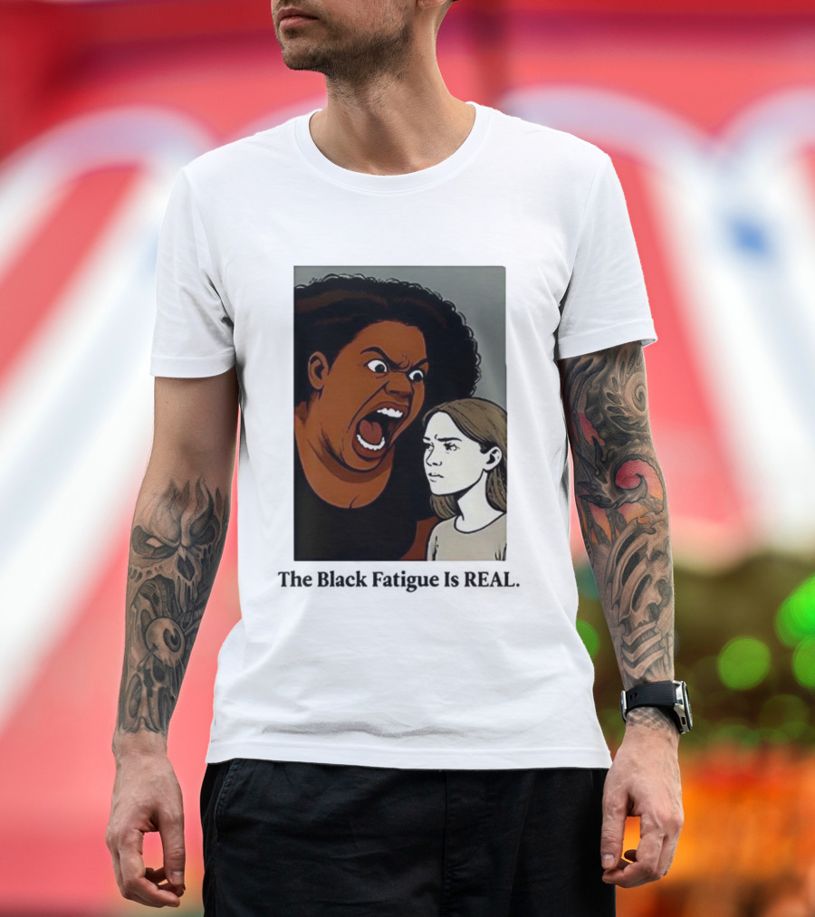 The Black Fatigue Is Real Comic Style Confrontation Insightful Commentary T-Shirt