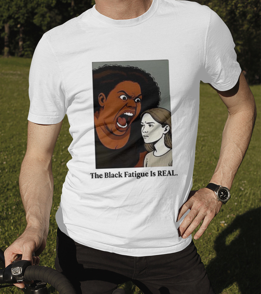 The Black Fatigue Is Real Comic Style Confrontation Insightful Commentary T-Shirt