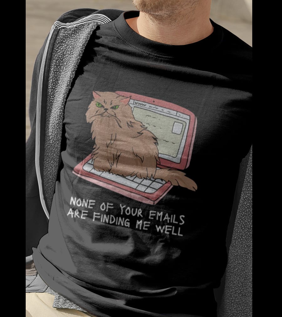 Cat None Of Your Emails Are Finding Me Well Sitting On Laptop T-Shirt
