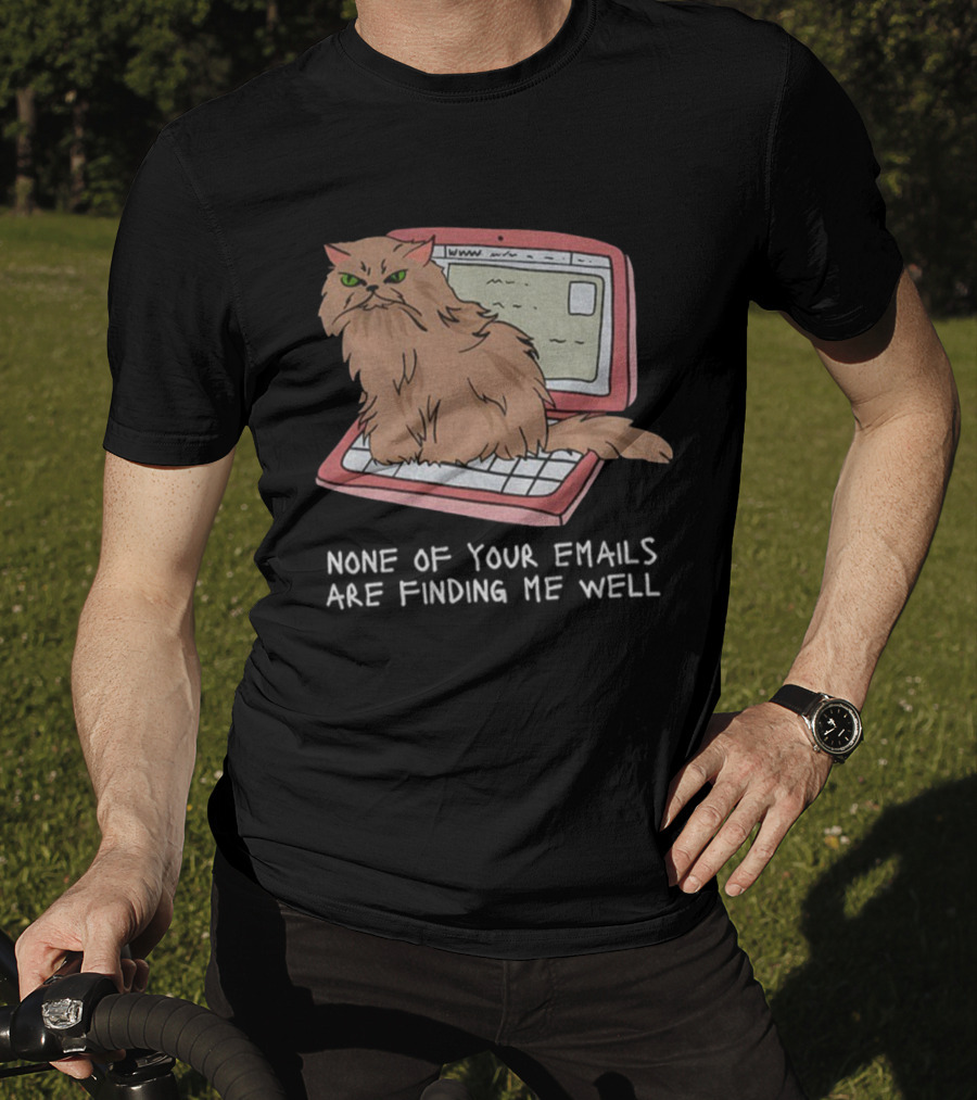 Cat None Of Your Emails Are Finding Me Well Sitting On Laptop T-Shirt