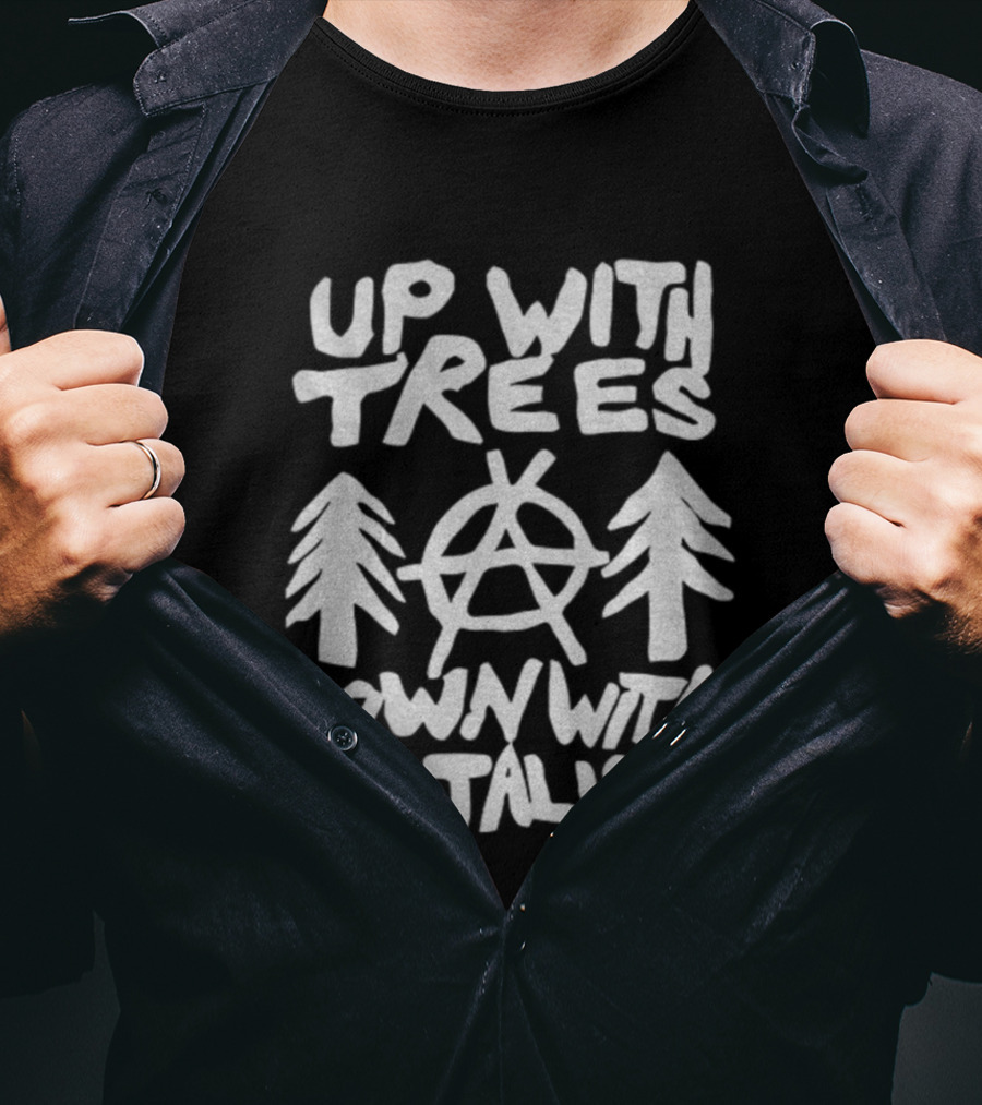 Up With Trees Down With Capitalism Anarchy Symbol Eco Activism T-Shirt