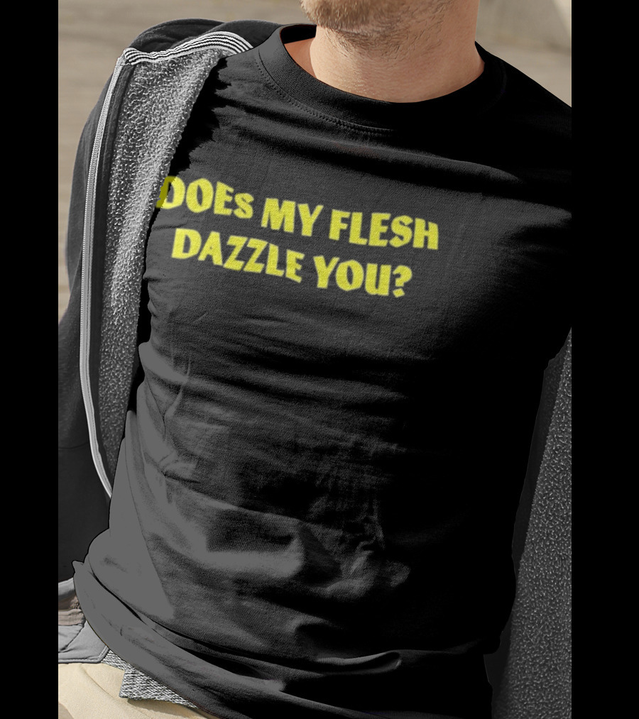 Does My Flesh Dazzle You Bold Yellow Text T-Shirt