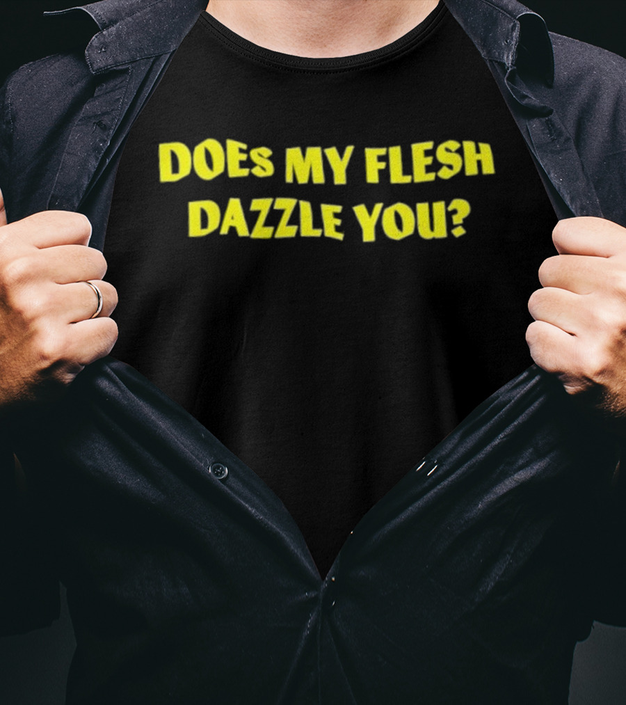 Does My Flesh Dazzle You Bold Yellow Text T-Shirt