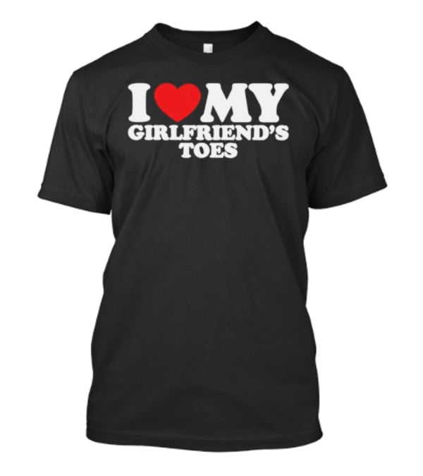 I Heart My Girlfriend's Toes Valentine's Humor Statement T-Shirt