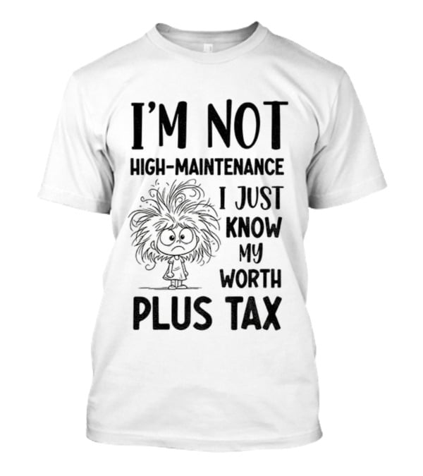 I'm Not High-Maintenance Girl Tangled Hair Know My Worth Plus Tax T-Shirt