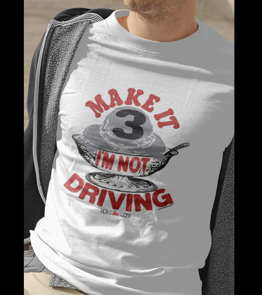 Make It Three I'm Not Driving Ice Cream Bowl Three T-Shirt