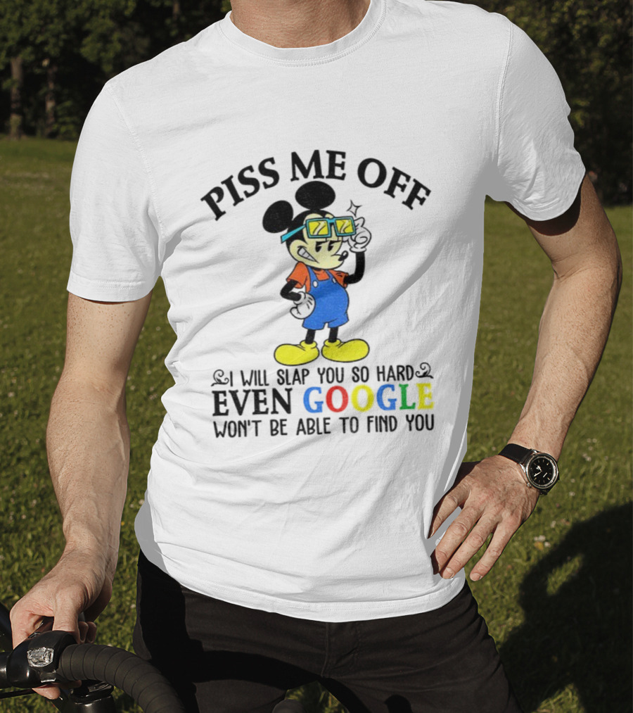 Piss Me Off I Will Slap You So Hard Even Google Won’t Be Able To Find You T-Shirt