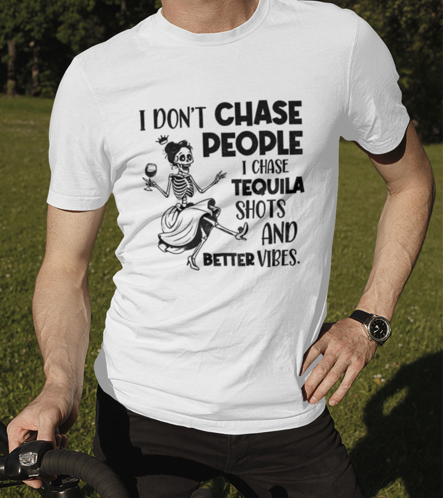 Skeleton Dancing I Don't Chase People I Chase Tequila Shots And Better Vibes T-Shirt