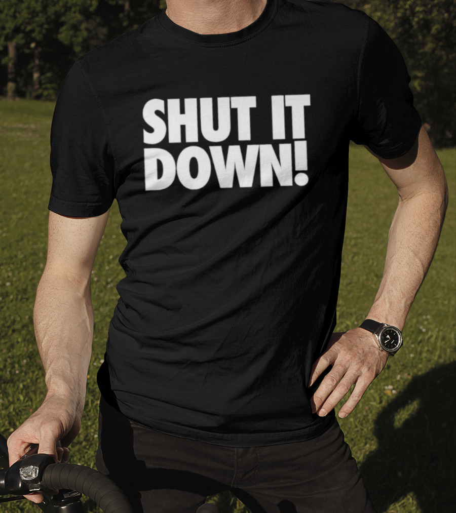 SHUT IT DOWN! Bold Statement Text T-Shirt