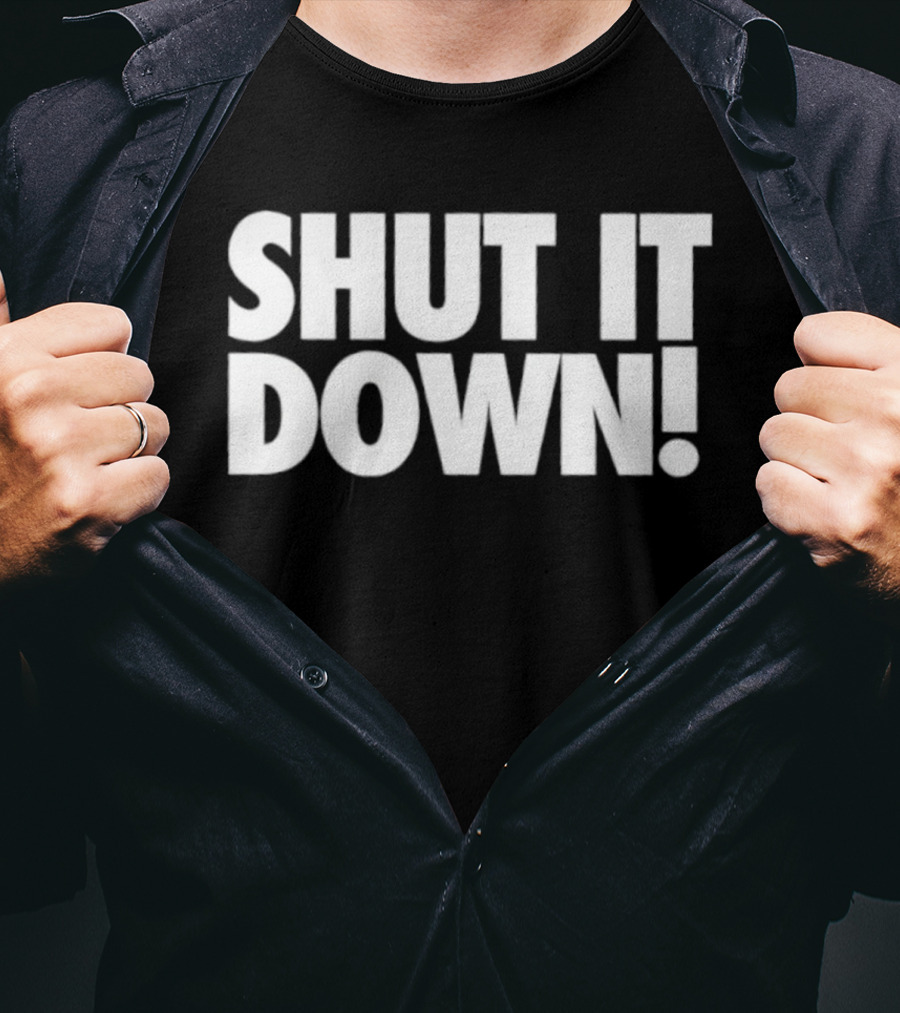 SHUT IT DOWN! Bold Statement Text T-Shirt
