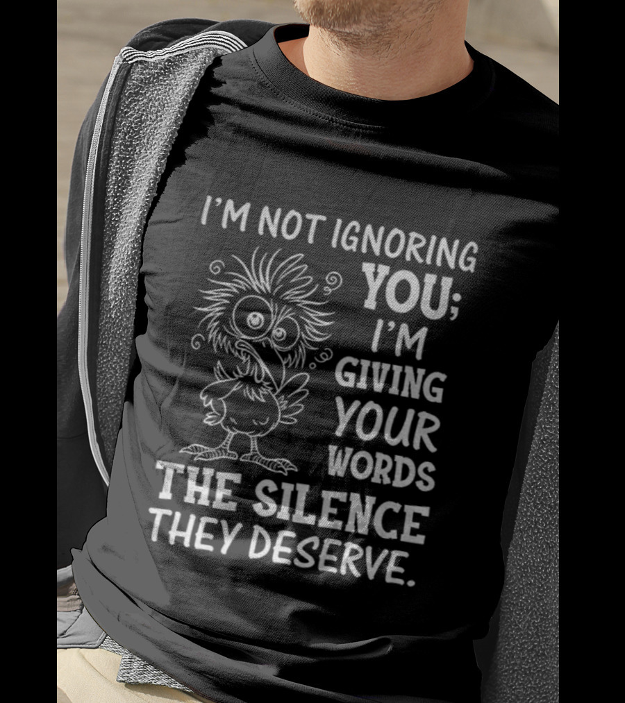 I'm Not Ignoring You I'm Giving Your Words The Silence They Deserve Crow T-Shirt