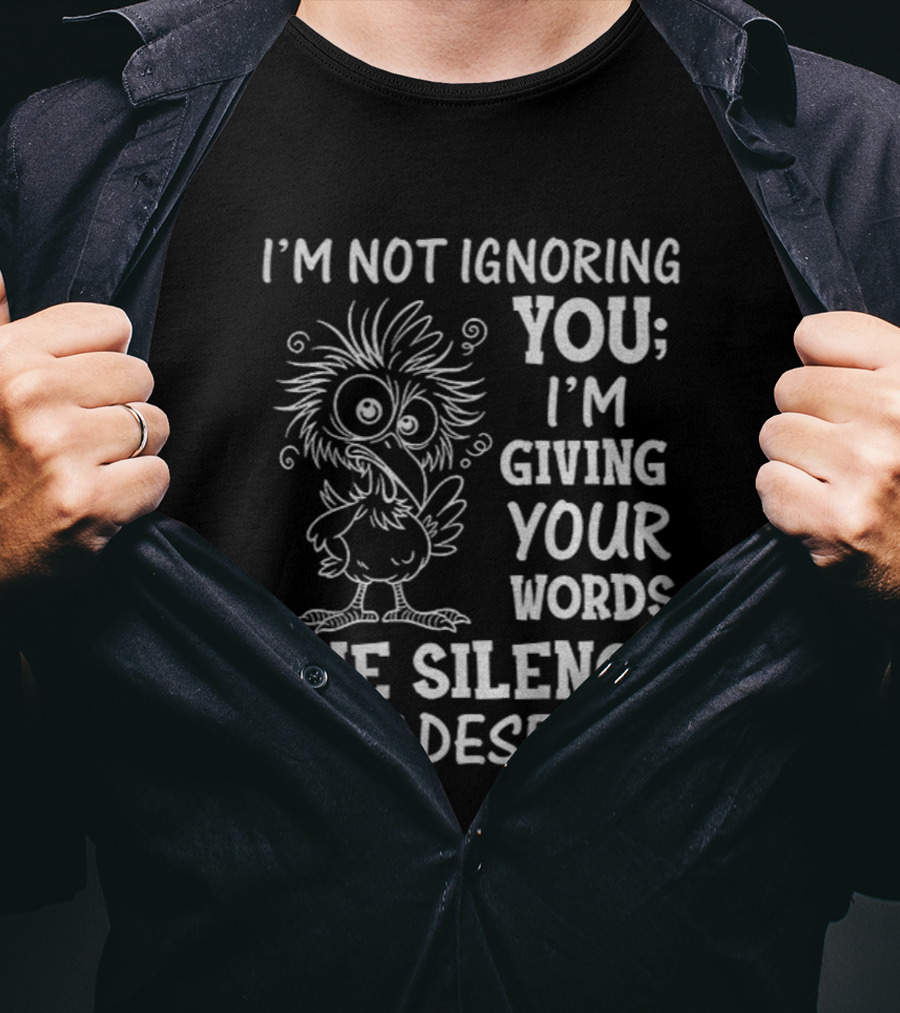 I'm Not Ignoring You I'm Giving Your Words The Silence They Deserve Crow T-Shirt
