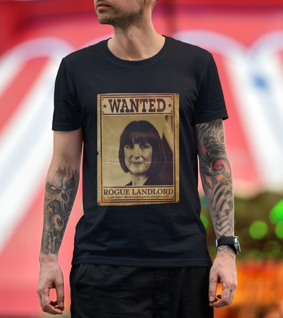 Wanted Rachel Reeves Rogue Landlord Last Seen HBOS Complaints Department T-Shirt