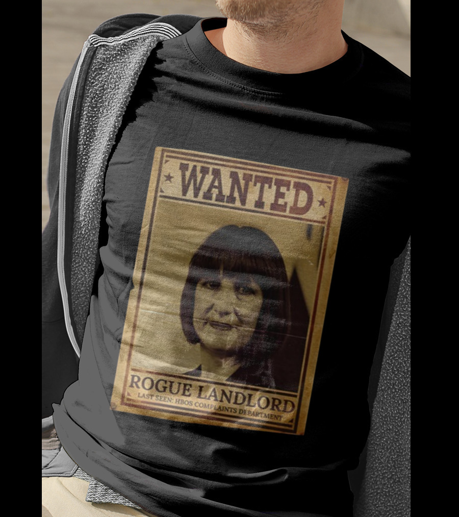 Wanted Rachel Reeves Rogue Landlord Last Seen HBOS Complaints Department T-Shirt