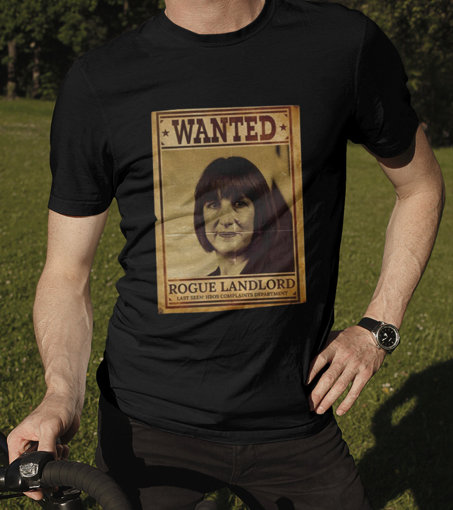 Wanted Rachel Reeves Rogue Landlord Last Seen HBOS Complaints Department T-Shirt