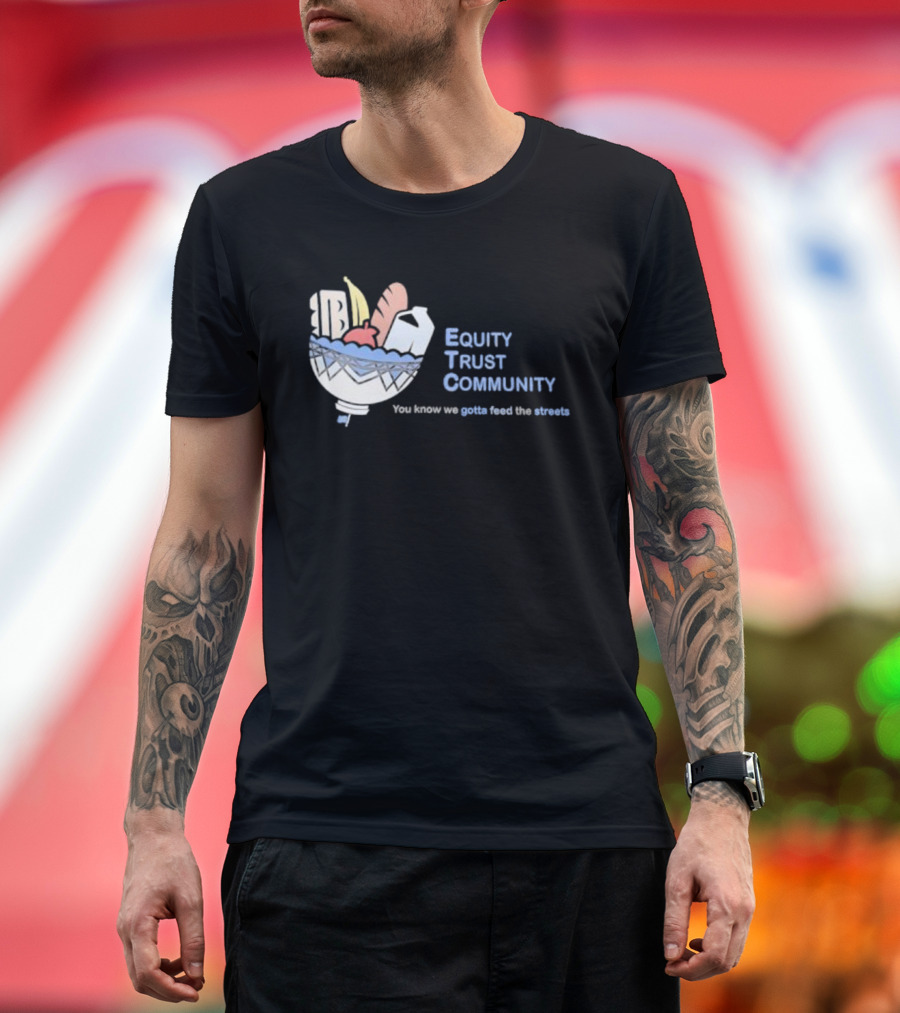 Equity Trust Community You Know We Gotta Feed The Streets Bowl Of Groceries T-Shirt