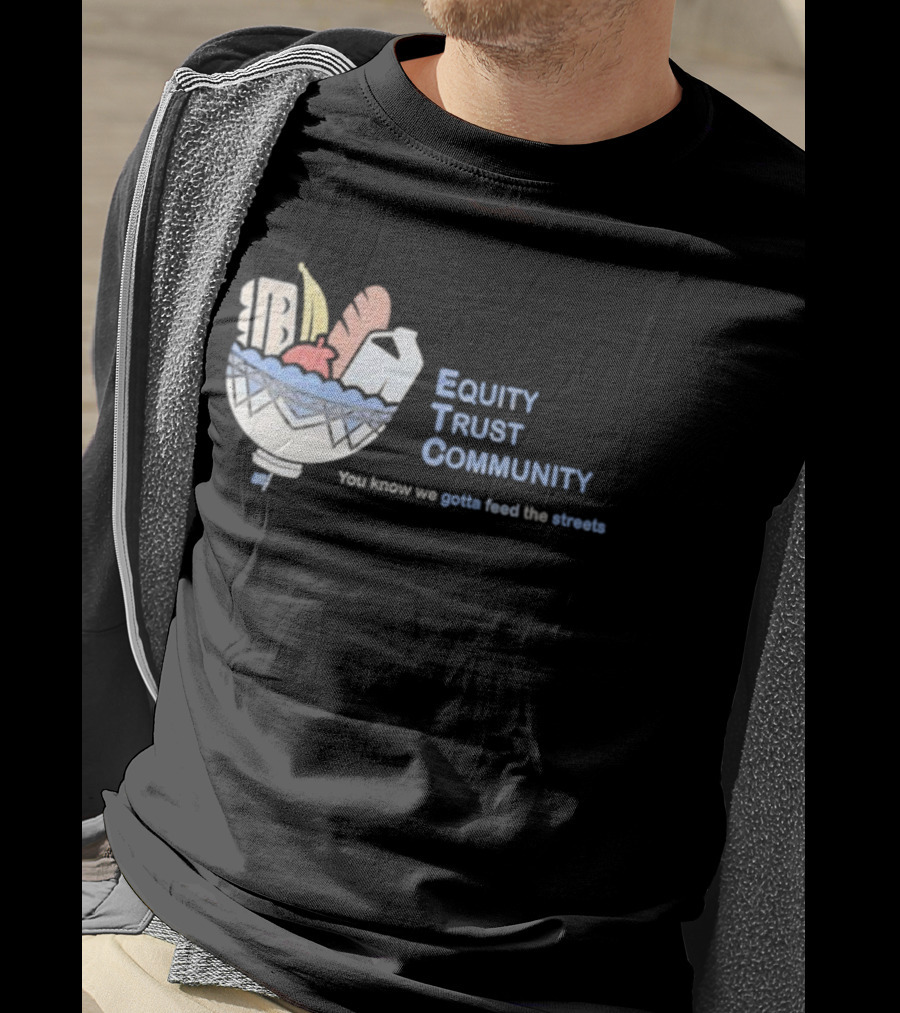 Equity Trust Community You Know We Gotta Feed The Streets Bowl Of Groceries T-Shirt