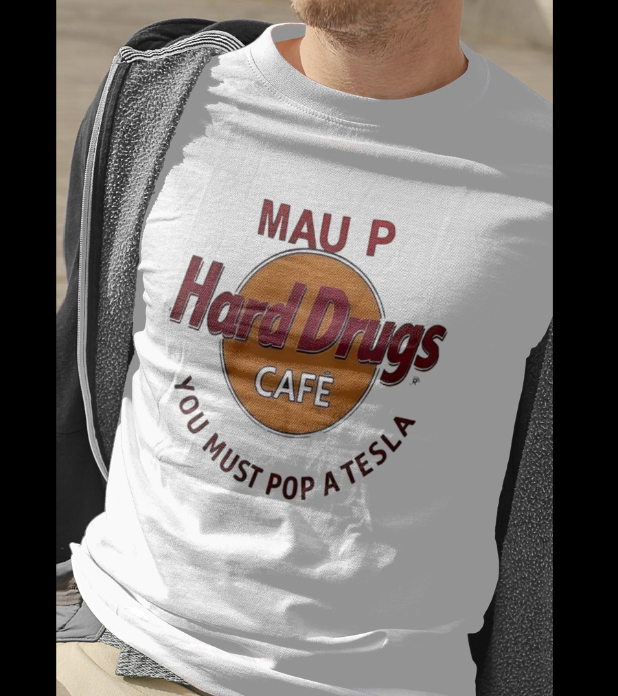 Mau P Hard Drugs Café You Must Pop A Tesla T-Shirt