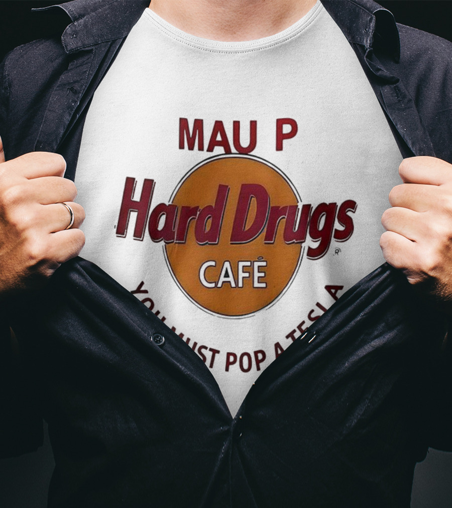Mau P Hard Drugs Café You Must Pop A Tesla T-Shirt