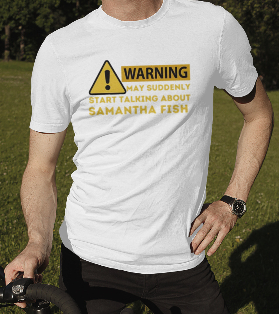 Warning May Suddenly Start Talking About Samantha Fish Sign T-Shirt
