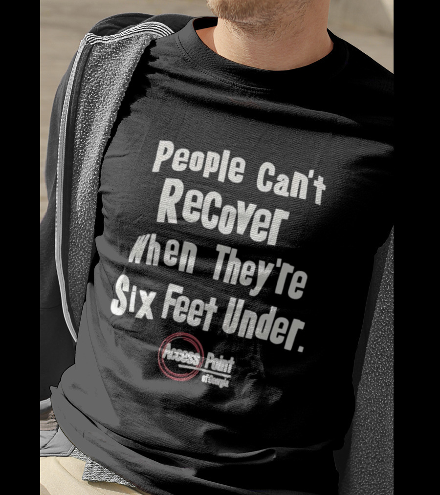 People Can’t Recover When They’re Six Feet Under Access Point Georgia T-Shirt