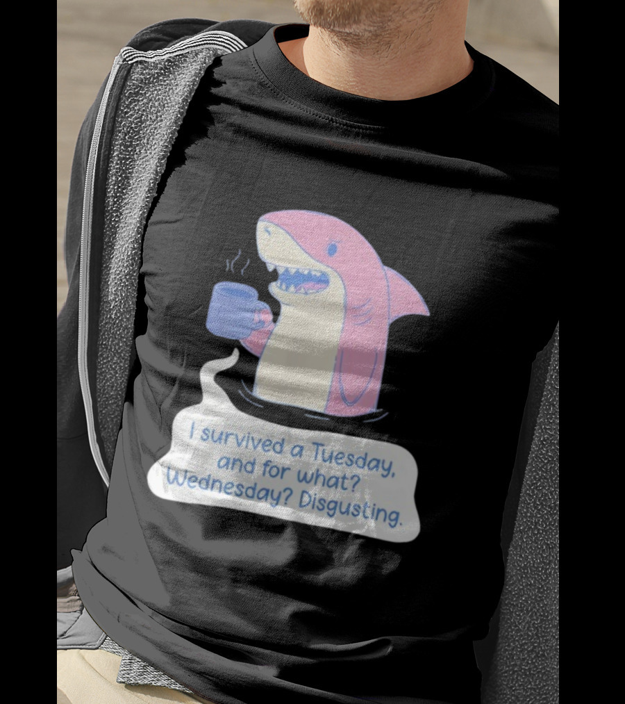 I Survived A Tuesday Shark Coffee Humor Wednesday Disgusting T-Shirt