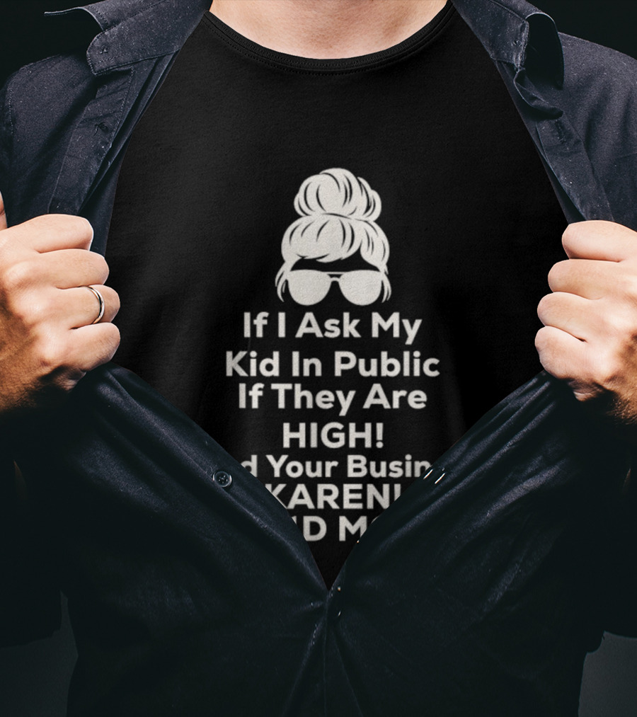 If I Ask My Kid In Public If They Are High Mind Your Business Karen T1D Mom T-Shirt