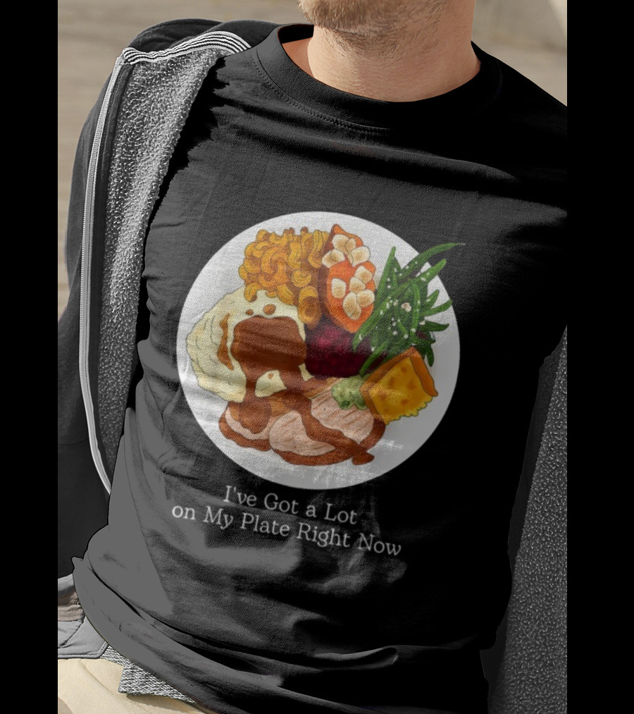 Thanksgiving Dinner I’ve Got A Lot On My Plate T-Shirt