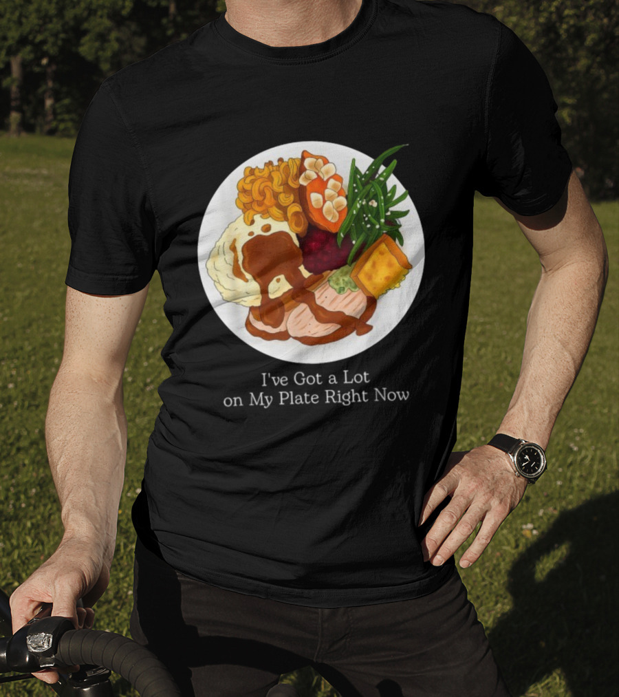 Thanksgiving Dinner I’ve Got A Lot On My Plate T-Shirt