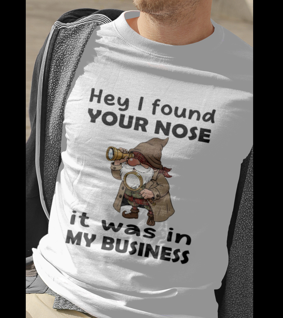 Gnome Hey I Found Your Nose It Was In My Business Detective Magnifying Glass T-Shirt