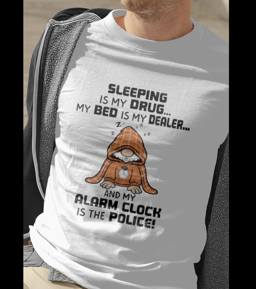 Gnome Sleeping Is My Drug My Bed Is My Dealer Alarm Police T-Shirt
