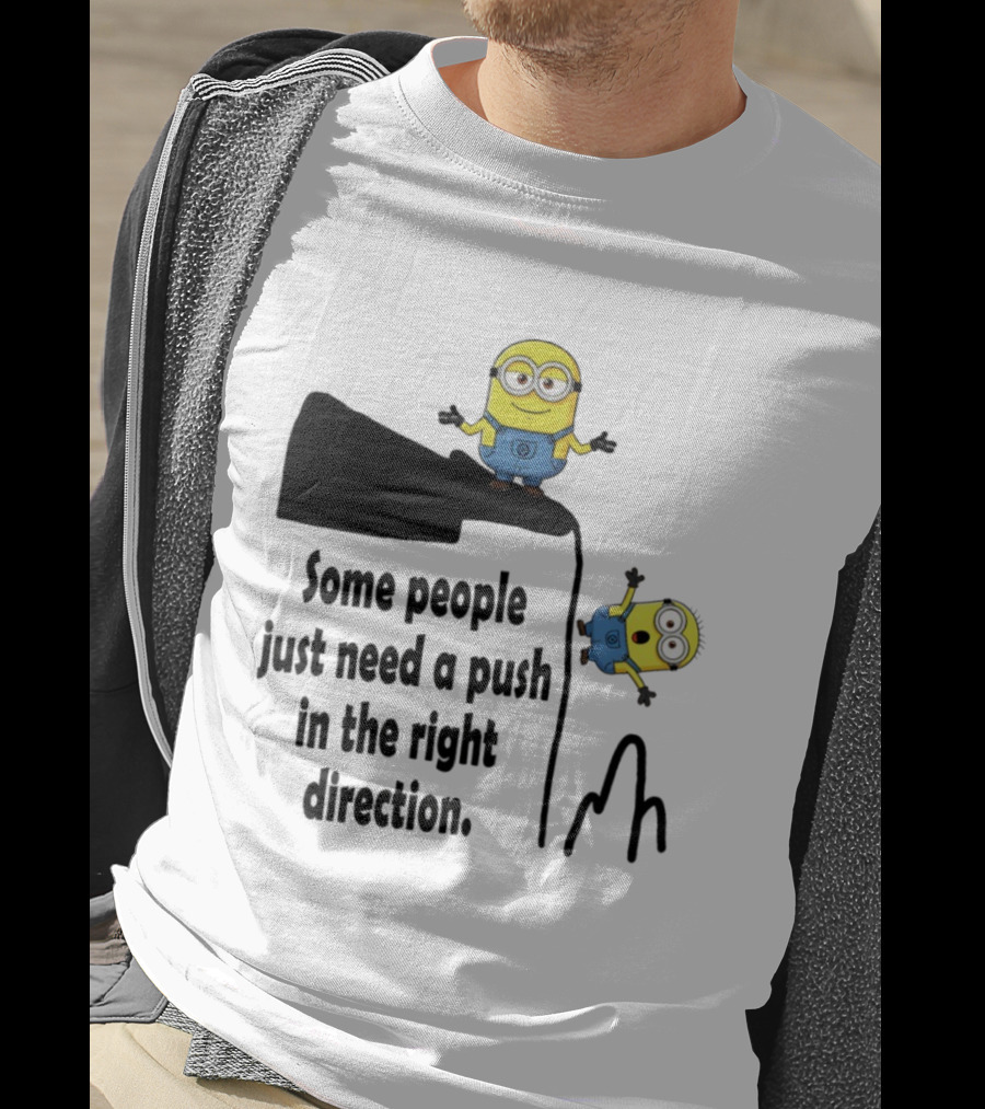 Minion Some People Just Need A Push In The Right Direction Funny Humor T-Shirt