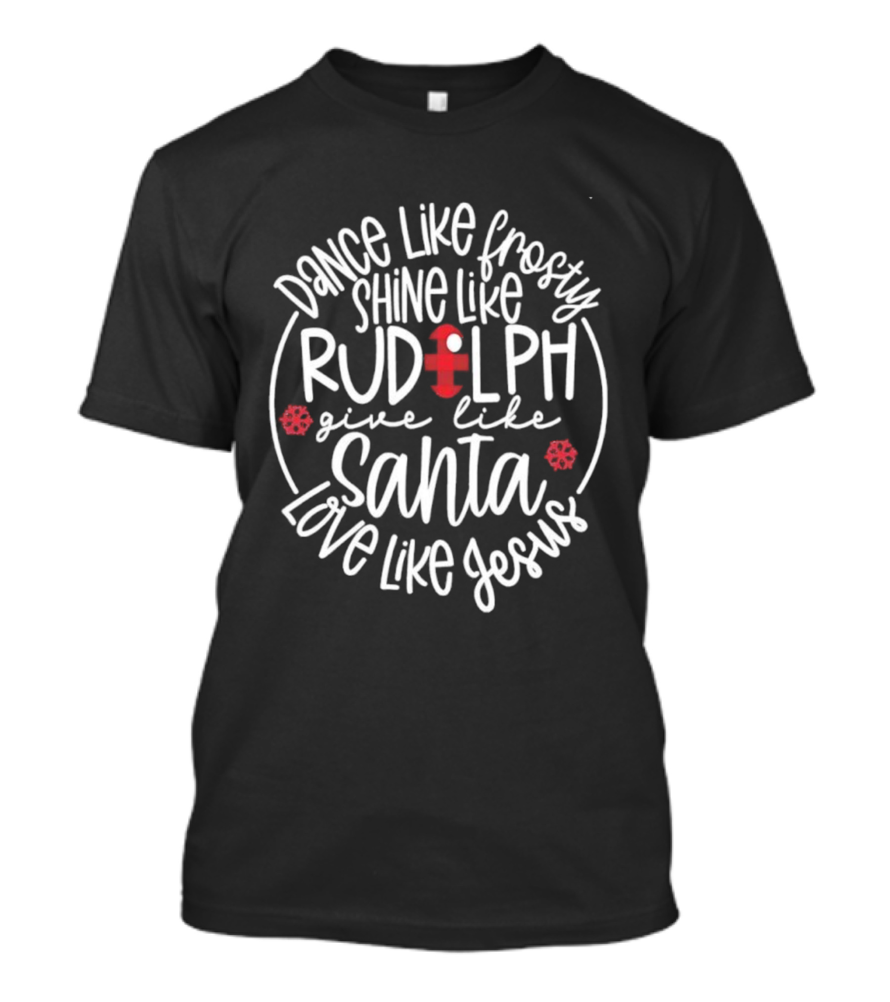 Dance Like Frosty Shine Like Rudolph Give Like Santa Love Like Jesus Snowflake Charm T-Shirt
