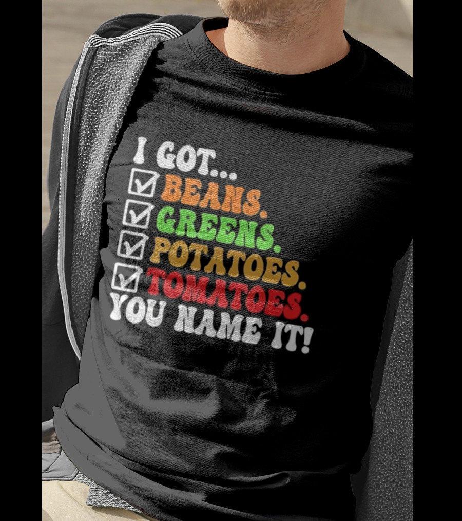 I Got Beans Greens Potatoes Tomatoes You Name It Checklist Colors T-Shirt